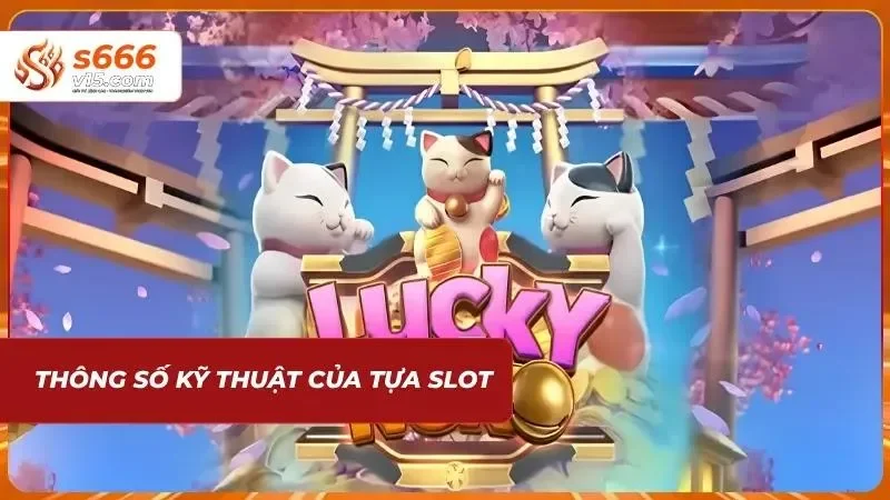 Mèo May Mắn S666 | Cực Phẩm Slot Game Thần Tài Mang Lộc Lớn 3 Các thông tin nền tảng giúp hiểu rõ cơ chế vận hành của vòng quay hũ